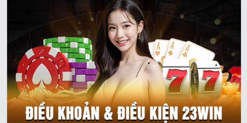 Điều khoản điều kiện 23win về vấn đề giao dịch