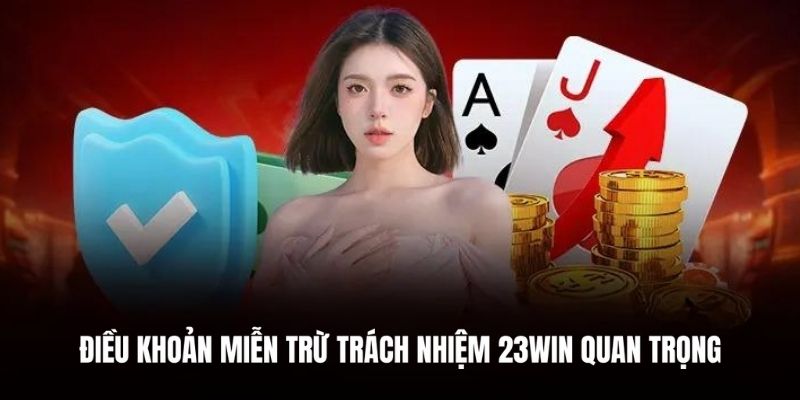 Bật mí những trường hợp miễn trừ trách nhiệm 23WIN