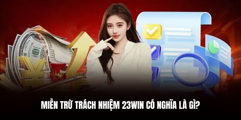 Giải thích định nghĩa về miễn trừ trách nhiệm 23WIN